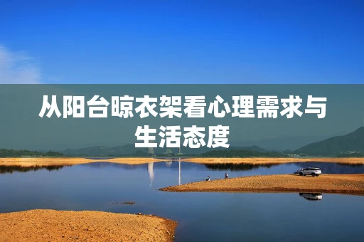 从阳台晾衣架看心理需求与生活态度