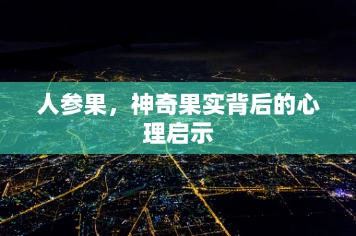 人参果，神奇果实背后的心理启示