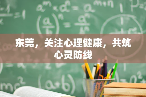 东莞，关注心理健康，共筑心灵防线
