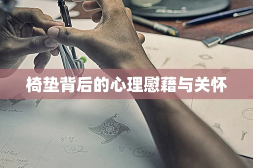 椅垫背后的心理慰藉与关怀