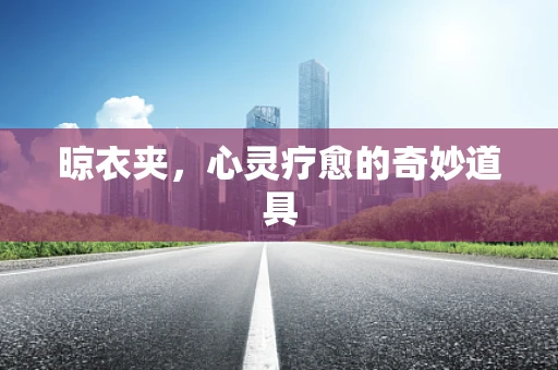 晾衣夹，心灵疗愈的奇妙道具