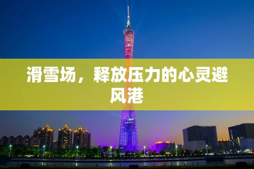 滑雪场，释放压力的心灵避风港