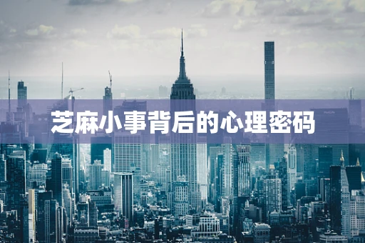 芝麻小事背后的心理密码