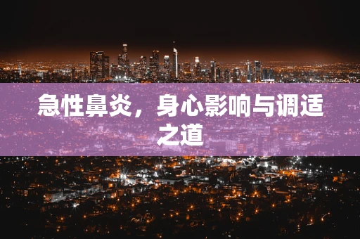 急性鼻炎，身心影响与调适之道