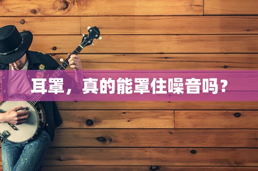 耳罩，真的能罩住噪音吗？