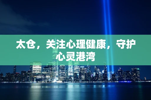 太仓，关注心理健康，守护心灵港湾
