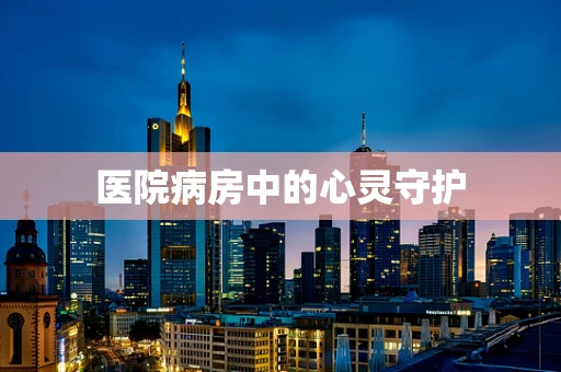 医院病房中的心灵守护