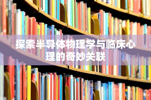 探索半导体物理学与临床心理的奇妙关联