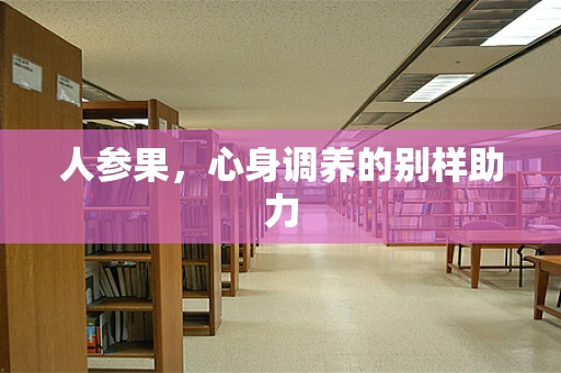 人参果，心身调养的别样助力
