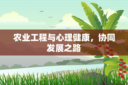 农业工程与心理健康，协同发展之路