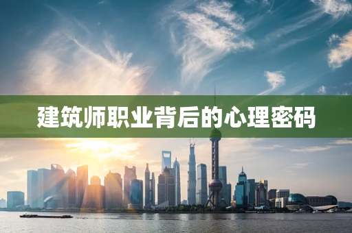 建筑师职业背后的心理密码