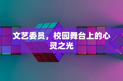 文艺委员，校园舞台上的心灵之光