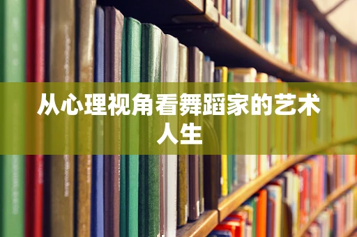 从心理视角看舞蹈家的艺术人生
