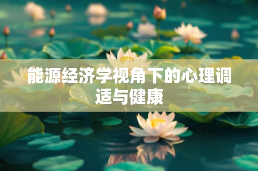 能源经济学视角下的心理调适与健康