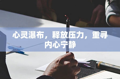 心灵瀑布，释放压力，重寻内心宁静