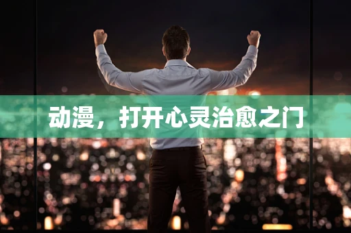动漫，打开心灵治愈之门