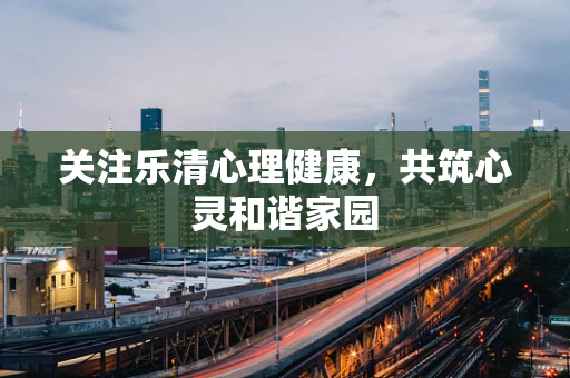 关注乐清心理健康，共筑心灵和谐家园