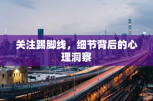 关注踢脚线，细节背后的心理洞察