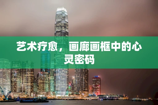 艺术疗愈，画廊画框中的心灵密码