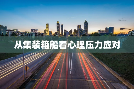 从集装箱船看心理压力应对