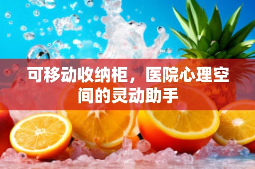 可移动收纳柜，医院心理空间的灵动助手