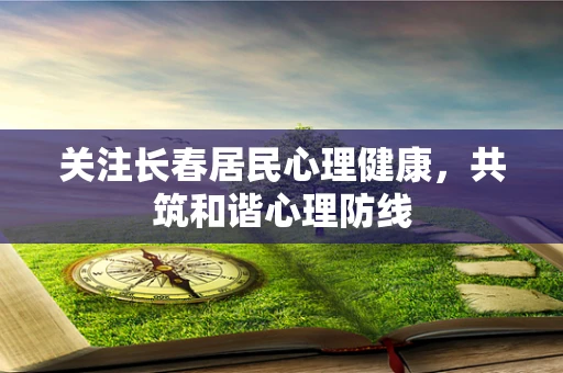 关注长春居民心理健康，共筑和谐心理防线