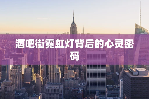 酒吧街霓虹灯背后的心灵密码