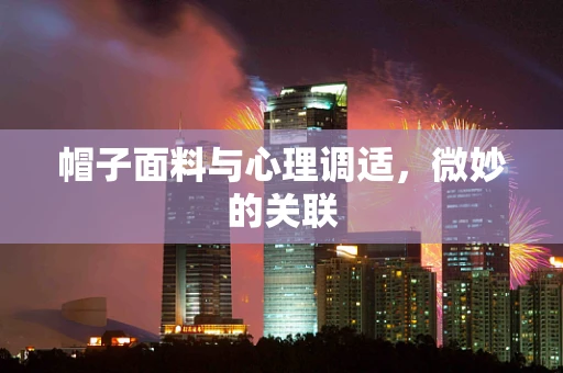 帽子面料与心理调适，微妙的关联