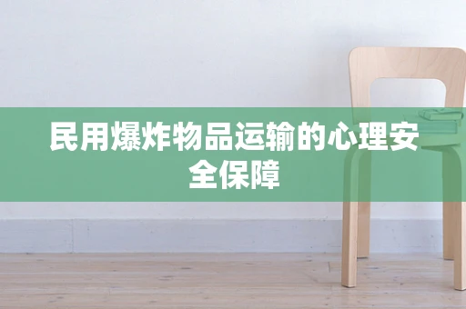 民用爆炸物品运输的心理安全保障