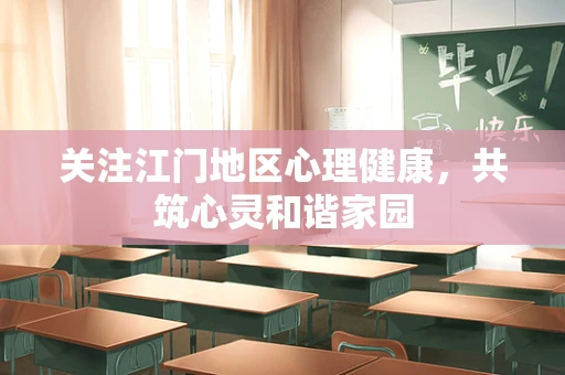 关注江门地区心理健康，共筑心灵和谐家园