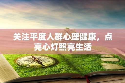 关注平度人群心理健康，点亮心灯照亮生活