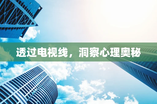 透过电视线，洞察心理奥秘
