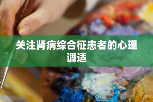 关注肾病综合征患者的心理调适