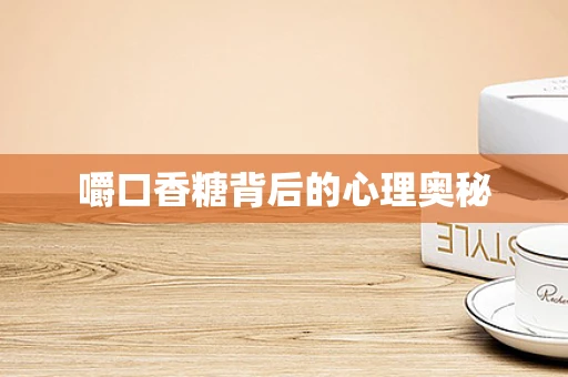嚼口香糖背后的心理奥秘