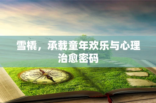 雪橇，承载童年欢乐与心理治愈密码