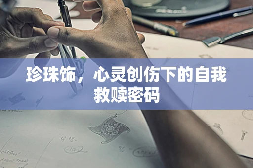 珍珠饰，心灵创伤下的自我救赎密码