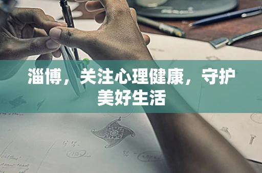 淄博，关注心理健康，守护美好生活