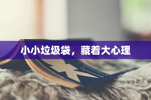 小小垃圾袋，藏着大心理