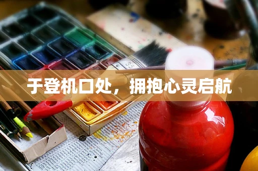 于登机口处，拥抱心灵启航