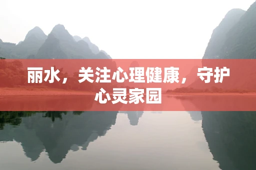 丽水，关注心理健康，守护心灵家园