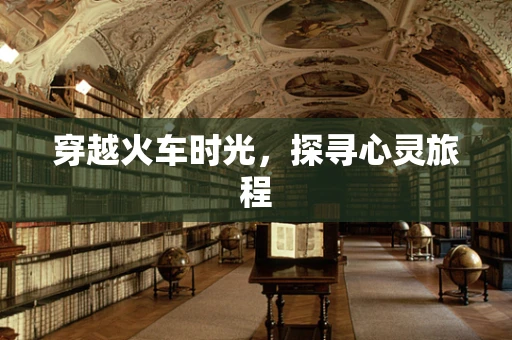 穿越火车时光，探寻心灵旅程