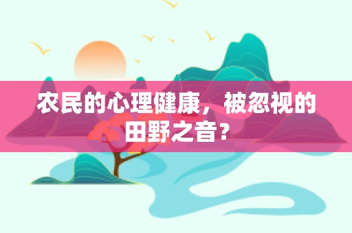 农民的心理健康，被忽视的田野之音？
