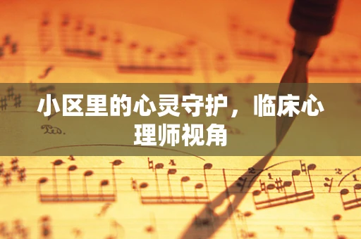 小区里的心灵守护，临床心理师视角
