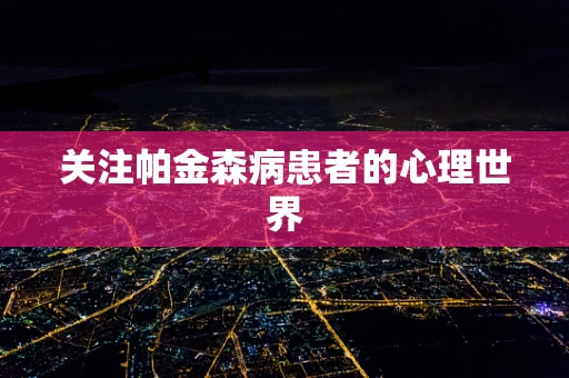 关注帕金森病患者的心理世界