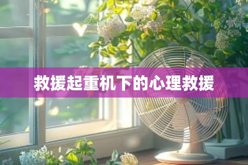 救援起重机下的心理救援