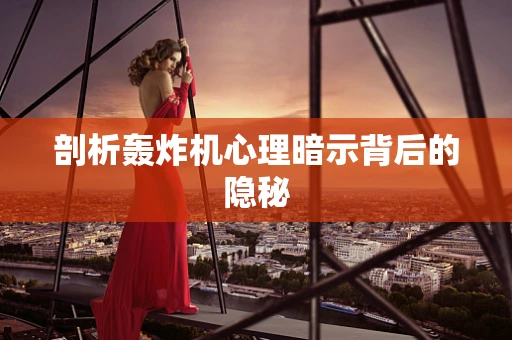 剖析轰炸机心理暗示背后的隐秘