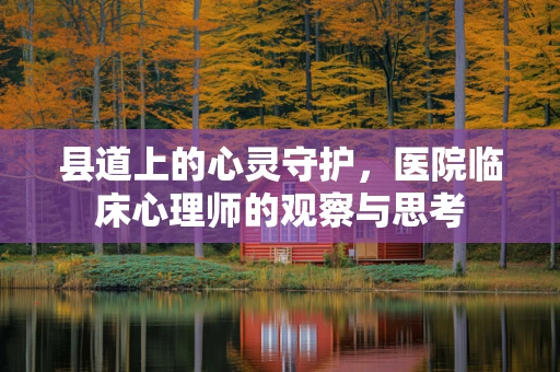 县道上的心灵守护，医院临床心理师的观察与思考