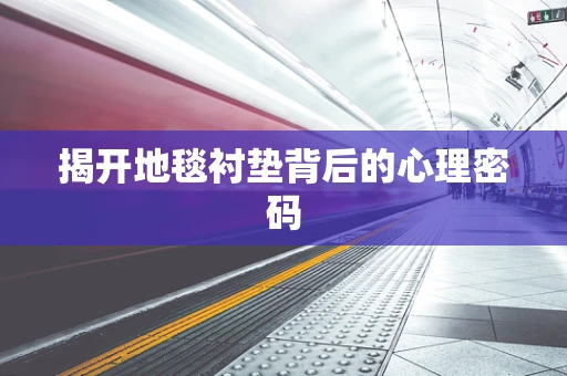 揭开地毯衬垫背后的心理密码
