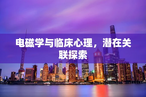 电磁学与临床心理，潜在关联探索