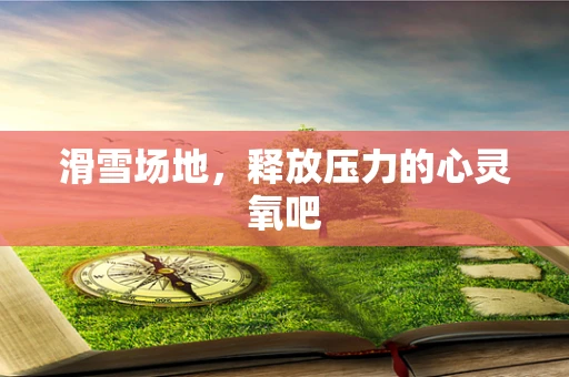 滑雪场地，释放压力的心灵氧吧